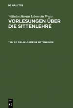 Cover-Bild Wilhelm Martin Leberecht Wette: Vorlesungen über die Sittenlehre / Die allgemeine Sittenlehre