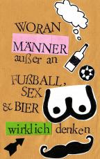 Cover-Bild Woran Männer außer an Fußball, Sex und Bier wirklich denken