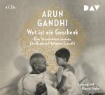 Cover-Bild Wut ist ein Geschenk. Das Vermächtnis meines Großvaters Mahatma Gandhi