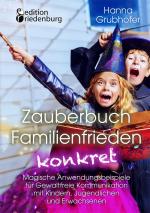 Cover-Bild Zauberbuch Familienfrieden konkret - Magische Anwendungsbeispiele für Gewaltfreie Kommunikation mit Kindern, Jugendlichen und Erwachsenen