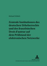 Cover-Bild Zentrale Institutionen des deutschen Urheberrechts und des französischen Droit d’auteur auf dem Prüfstand der elektronischen Netzwerke