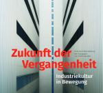 Cover-Bild Zukunft der Vergangenheit – Industriekultur in Bewegung