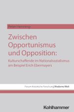 Cover-Bild Zwischen Opportunismus und Opposition: Kulturschaffende im Nationalsozialismus am Beispiel Erich Ebermayers