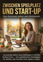 Cover-Bild Zwischen Spielplatz und Start-up: Dein Business neben dem Muttersein