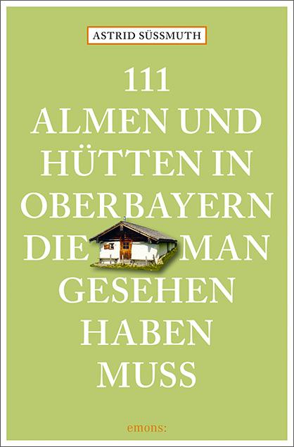 Cover-Bild 111 Almen und Hütten in Oberbayern, die man gesehen haben muss