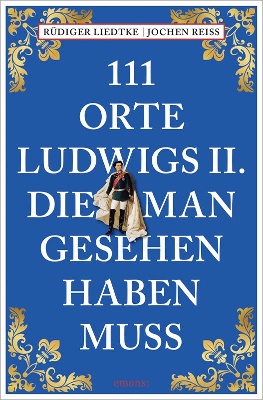 Cover-Bild 111 Orte Ludwigs II., die man gesehen haben muss