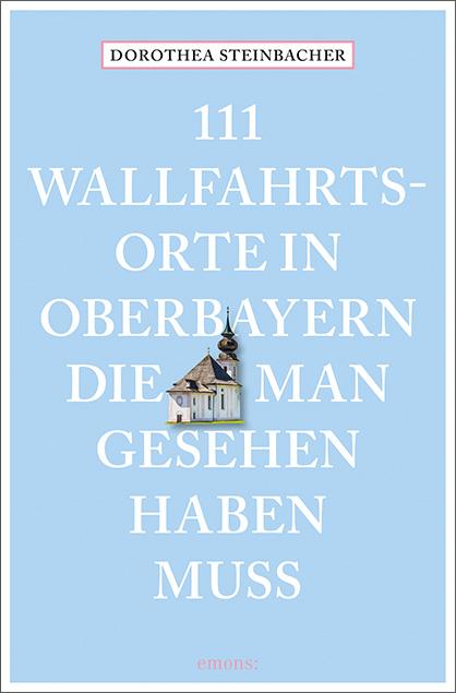 Cover-Bild 111 Wallfahrtsorte in Oberbayern, die man gesehen haben muss