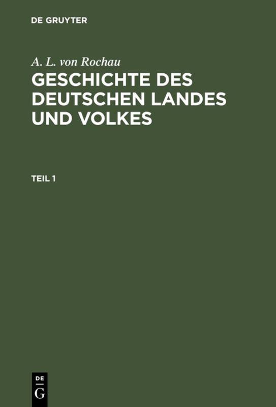 Cover-Bild A. L. von Rochau: Geschichte des deutschen Landes und Volkes / A. L. von Rochau: Geschichte des deutschen Landes und Volkes. Teil 1
