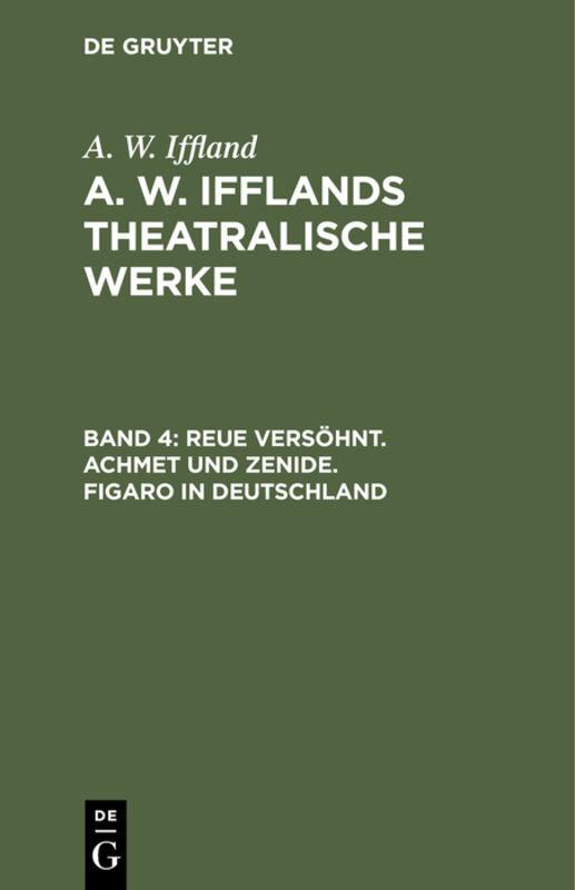 Cover-Bild A. W. Iffland: A. W. Ifflands theatralische Werke / Reue versöhnt. Achmet und Zenide. Figaro in Deutschland