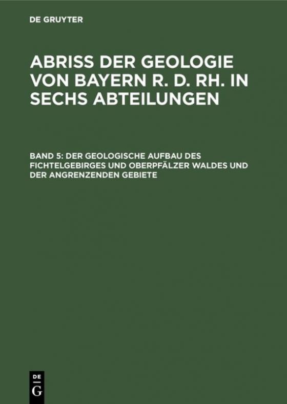 Cover-Bild Abriß der Geologie von Bayern r. d. Rh. in sechs Abteilungen / Der geologische Aufbau des Fichtelgebirges und Oberpfälzer Waldes und der angrenzenden Gebiete