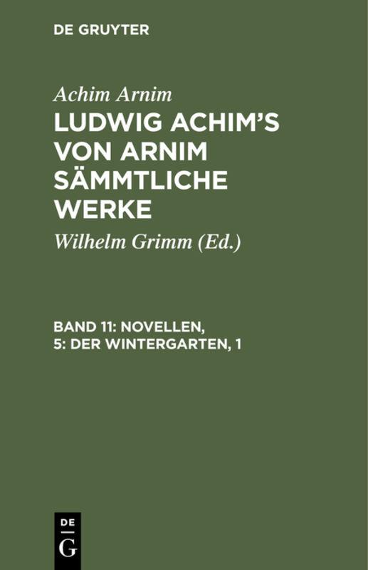 Cover-Bild Achim Arnim: Ludwig Achim's von Arnim sämmtliche Werke / Novellen, 5: Der Wintergarten, 1