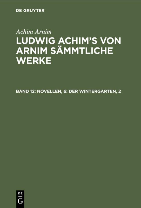 Cover-Bild Achim Arnim: Ludwig Achim's von Arnim sämmtliche Werke / Novellen, 6: Der Wintergarten, 2