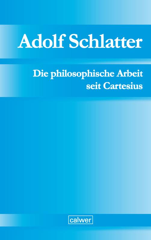 Cover-Bild Adolf Schlatter - Die philosophische Arbeit seit Cartesius