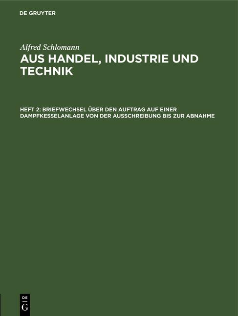 Cover-Bild Alfred Schlomann: Aus Handel, Industrie und Technik / Briefwechsel über den Auftrag auf einer Dampfkesselanlage von der Ausschreibung bis zur Abnahme