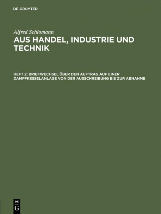 Cover-Bild Alfred Schlomann: Aus Handel, Industrie und Technik / Briefwechsel über den Auftrag auf einer Dampfkesselanlage von der Ausschreibung bis zur Abnahme
