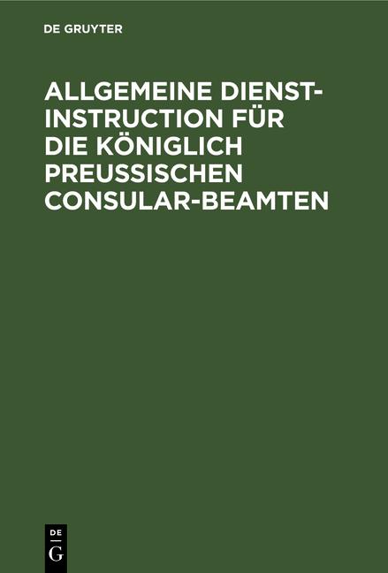 Cover-Bild Allgemeine Dienst-Instruction für die Königlich Preußischen Consular-Beamten