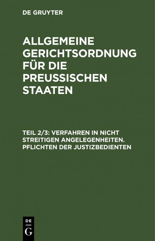 Cover-Bild Allgemeine Gerichtsordnung für die Preussischen Staaten / Verfahren in nicht streitigen Angelegenheiten. Pflichten der Justizbedienten