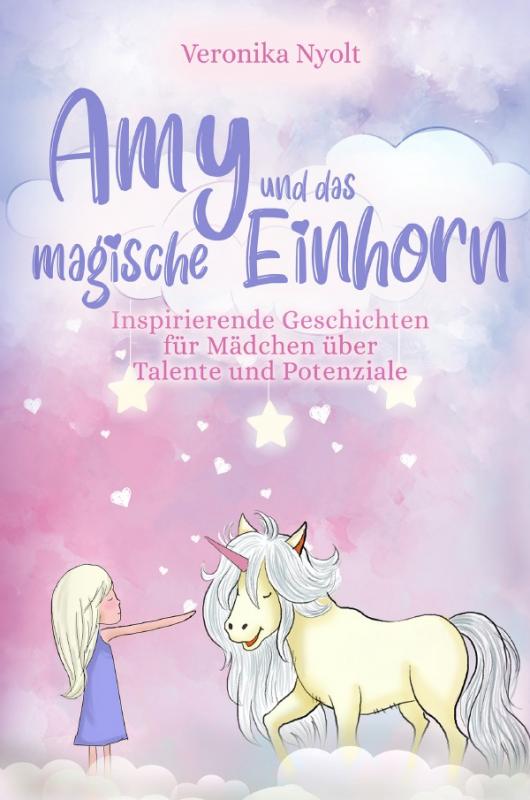 Cover-Bild Amy und das magische Einhorn: Inspirierende Geschichten für Mädchen über Talente und Potenziale