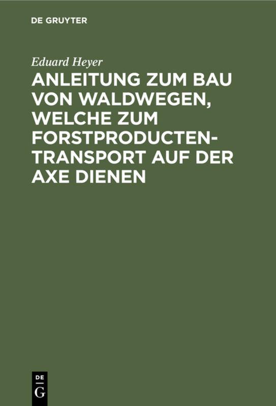 Cover-Bild Anleitung zum Bau von Waldwegen, welche zum Forstproducten-Transport auf der Axe dienen