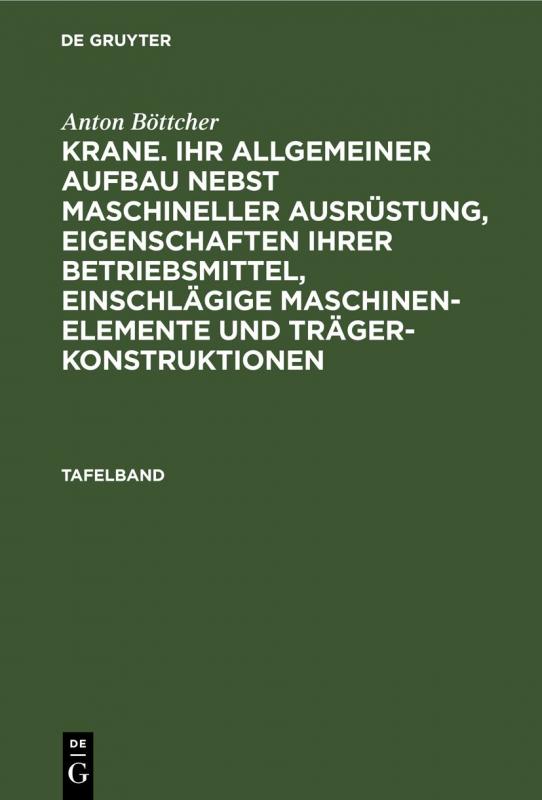 Cover-Bild Anton Böttcher: Krane. Ihr allgemeiner Aufbau nebst maschineller... / Anton Böttcher: Krane. Ihr allgemeiner Aufbau nebst maschineller.... Tafelband