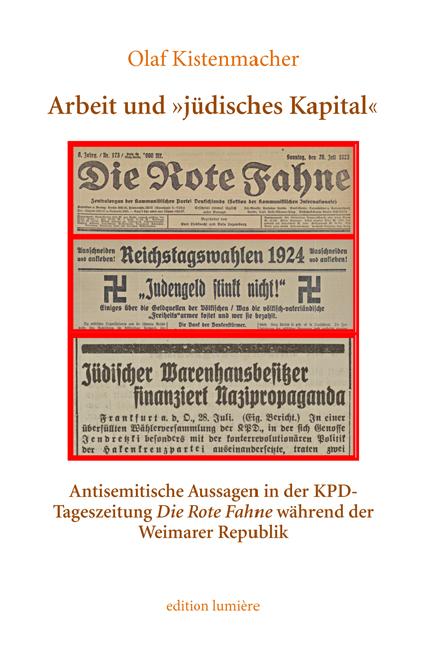 Cover-Bild Arbeit und »jüdisches Kapital«. Antisemitische Aussagen in der KPD-Tageszeitung Die Rote Fahne während der Weimarer Republik