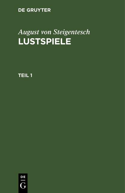 Cover-Bild August von Steigentesch: Lustspiele / August von Steigentesch: Lustspiele. Teil 1