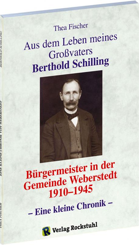 Cover-Bild Aus dem Leben meines Grossvaters Berthold Schilling (1881-1968) - Bürgermeister der Gemeinde Weberstedt in Thüringen von 1910-1945