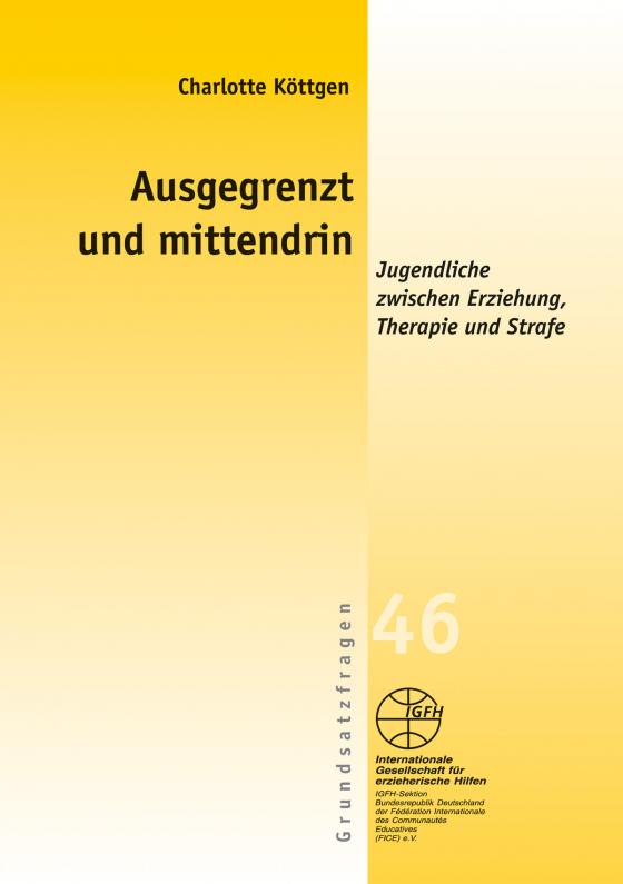 Cover-Bild Ausgegrenzt und mittendrin - Jugendhilfe zwischen Erziehung, Therapie und Strafe