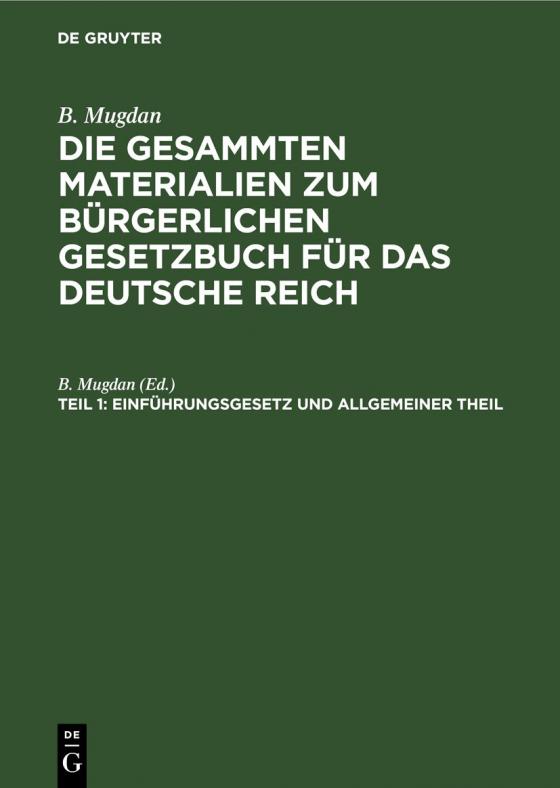 Cover-Bild B. Mugdan: Die gesammten Materialien zum Bürgerlichen Gesetzbuch für das Deutsche Reich / Einführungsgesetz und Allgemeiner Theil