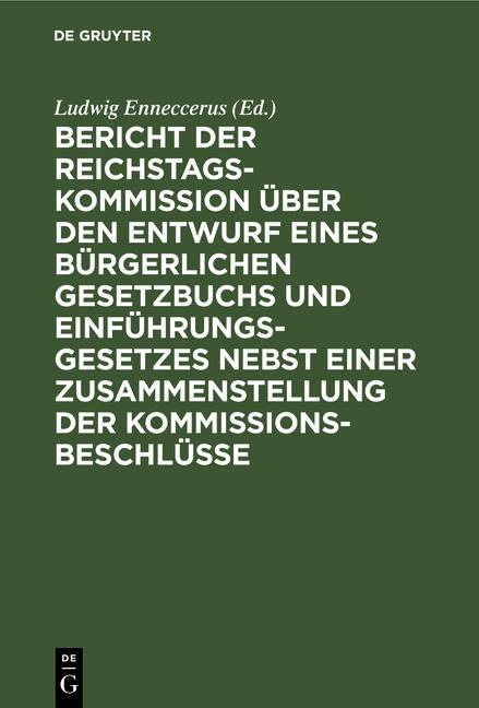 Cover-Bild Bericht der Reichstags-Kommission über den Entwurf eines Bürgerlichen Gesetzbuchs und Einführungsgesetzes nebst einer Zusammenstellung der Kommissionsbeschlüsse