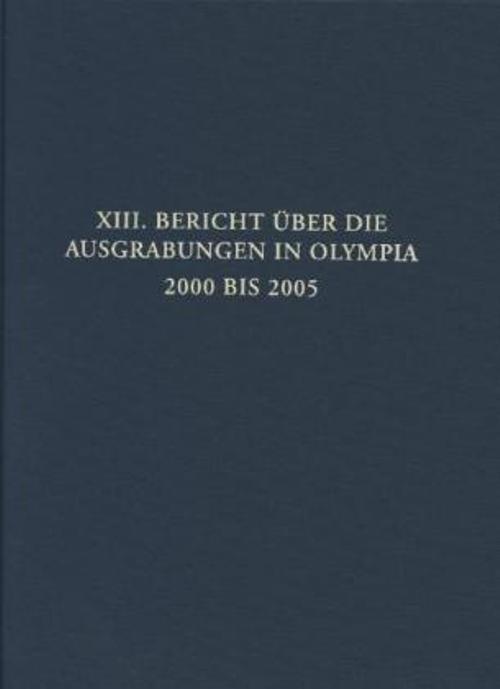 Cover-Bild Bericht über die Ausgrabungen in Olympia / XIII. Bericht über die Ausgrabungen in Olympia. 2000 bis 2005