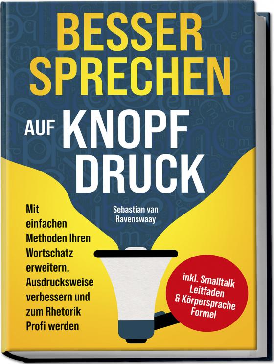 Cover-Bild Besser sprechen auf Knopfdruck: Mit einfachen Methoden Ihren Wortschatz erweitern, Ausdrucksweise verbessern und zum Rhetorik Profi werden - inkl. Smalltalk Leitfaden & Körpersprache Formel