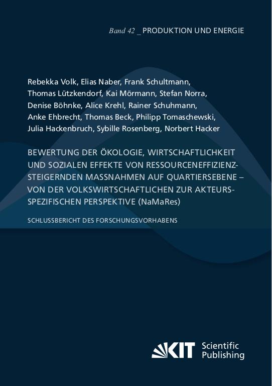 Cover-Bild Bewertung der Ökologie, Wirtschaftlichkeit und sozialen Effekte von ressourceneffizienzsteigernden Maßnahmen auf Quartiersebene – von der volkswirtschaftlichen zur akteursspezifischen Perspektive (NaMaRes): Schlussbericht des Forschungsvorhabens