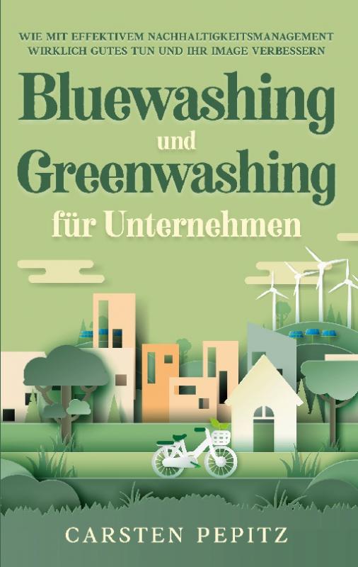 Cover-Bild Bluewashing und Greenwashing für Unternehmen: Wie mit effektivem Nachhaltigkeitsmanagement wirklich Gutes tun und Ihr Image verbessern