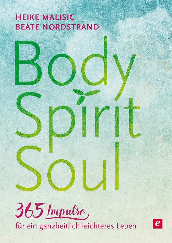 Cover-Bild Body, Spirit, Soul - 365 Impulse für ein ganzheitlich leichteres Leben