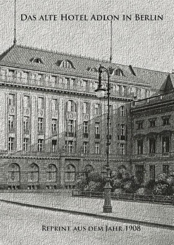Cover-Bild Das alte Hotel Adlon in Berlin. Reprint aus dem Jahr 1908