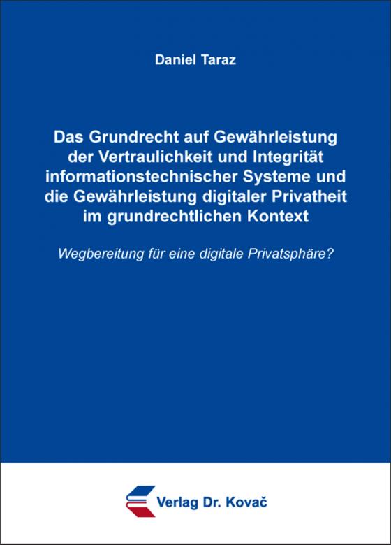 Cover-Bild Das Grundrecht auf Gewährleistung der Vertraulichkeit und Integrität informationstechnischer Systeme und die Gewährleistung digitaler Privatheit im grundrechtlichen Kontext