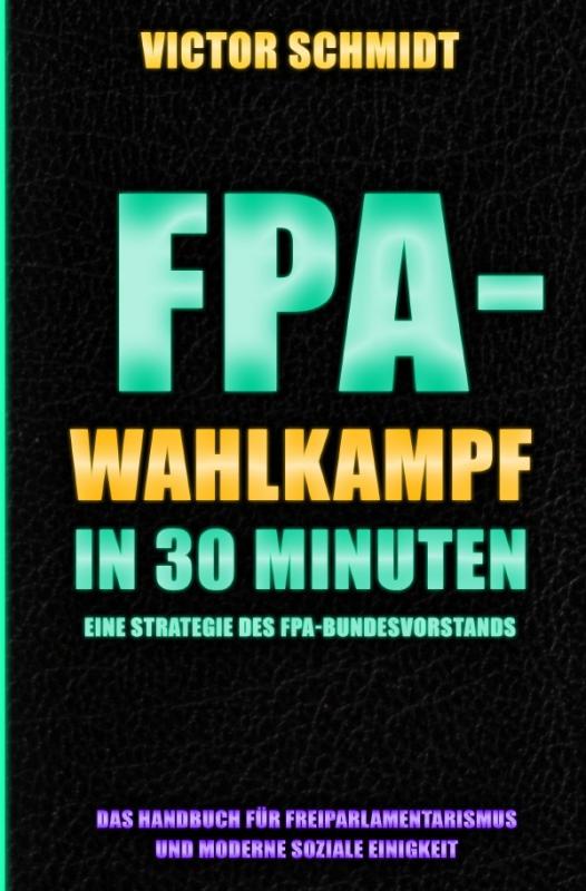 Cover-Bild Das Handbuch für Freiparlamentarismus und Moderne Soziale Einigkeit / FPA-Wahlkampf in 30 Minuten