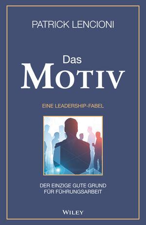 Cover-Bild Das Motiv: Der einzige gute Grund für Führungsarbeit - eine Leadership-Fabel