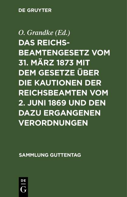 Cover-Bild Das Reichsbeamtengesetz vom 31. März 1873 mit dem Gesetze über die Kautionen der Reichsbeamten vom 2. Juni 1869 und den dazu ergangenen Verordnungen