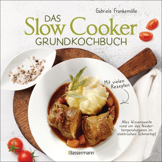 Das SlowCookerGrundkochbuch Informationen und Rezepte, um Zeit und