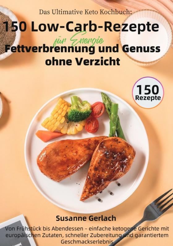Cover-Bild Das Ultimative Keto Kochbuch: 150 Low-Carb-Rezepte für Energie, Fettverbrennung und Genuss ohne Verzicht