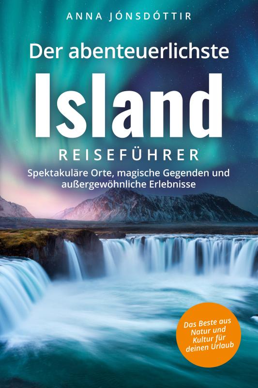 Cover-Bild Der abenteuerlichste Island Reiseführer | Spektakuläre Orte, magische Gegenden und außergewöhnliche Erlebnisse | Das Beste aus Natur und Kultur für deinen Urlaub