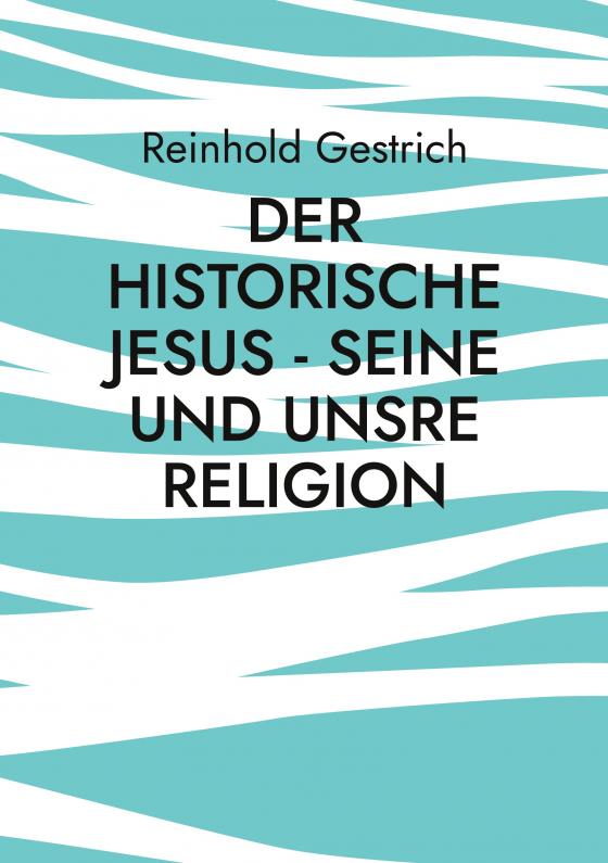 Cover-Bild Der historische Jesus - seine und unsre Religion