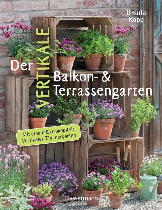 Cover-Bild Der vertikale Balkon- & Terrassengarten. Mit einem Extrakapitel: Vertikaler Zimmergarten