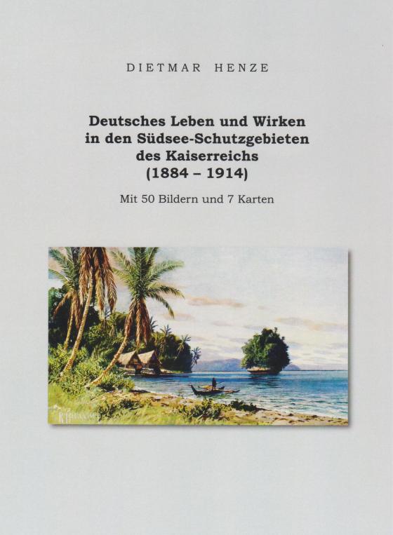 Cover-Bild Deutsches Leben und Wirken in den Südsee-Schutzgebieten des Kaiserreichs (1884 - 1914)