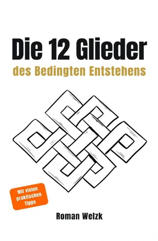 Cover-Bild Die 12 Glieder des Bedingten Entstehens: Wie Leiden entsteht, warum es sich wiederholt und wie der innere Kreislauf endet