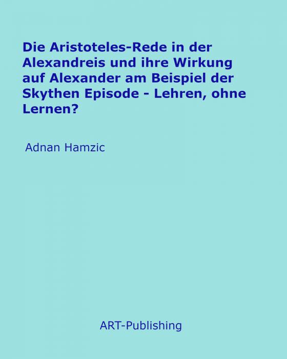 Cover-Bild Die Aristoteles-Rede in der Alexandreis und ihre Wirkung auf Alexander am Beispiel der Skythen Episode