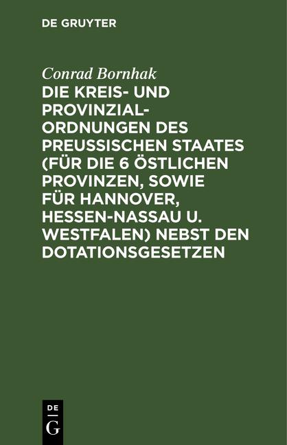 Cover-Bild Die Kreis- und Provinzial-Ordnungen des Preußischen Staates (für die 6 östlichen Provinzen, sowie für Hannover, Hessen-Nassau u. Westfalen) nebst den Dotationsgesetzen