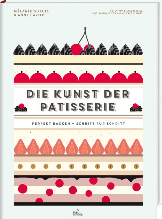 Cover-Bild Die Kunst der Patisserie - Perfekt backen - Schritt für Schritt